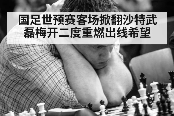 国足世预赛客场掀翻沙特武磊梅开二度重燃出线希望
